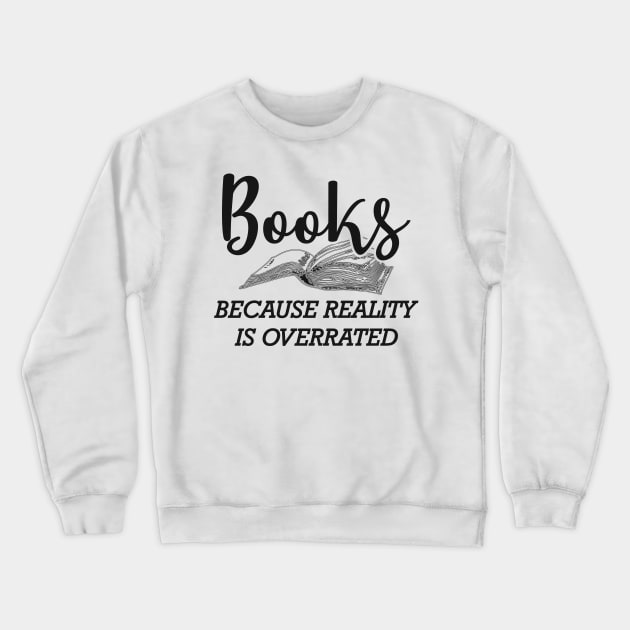 Book - Books because reality is overrated Crewneck Sweatshirt by KC Happy Shop